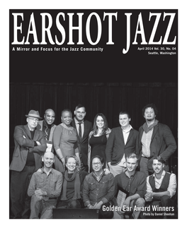 Golden Ear Award Winners Photo by Daniel Sheehan 2 • EARSHOT JAZZ • April 2014 EARSHOT JAZZ LETTER from the DIRECTOR a Mirror and Focus for the Jazz Community 