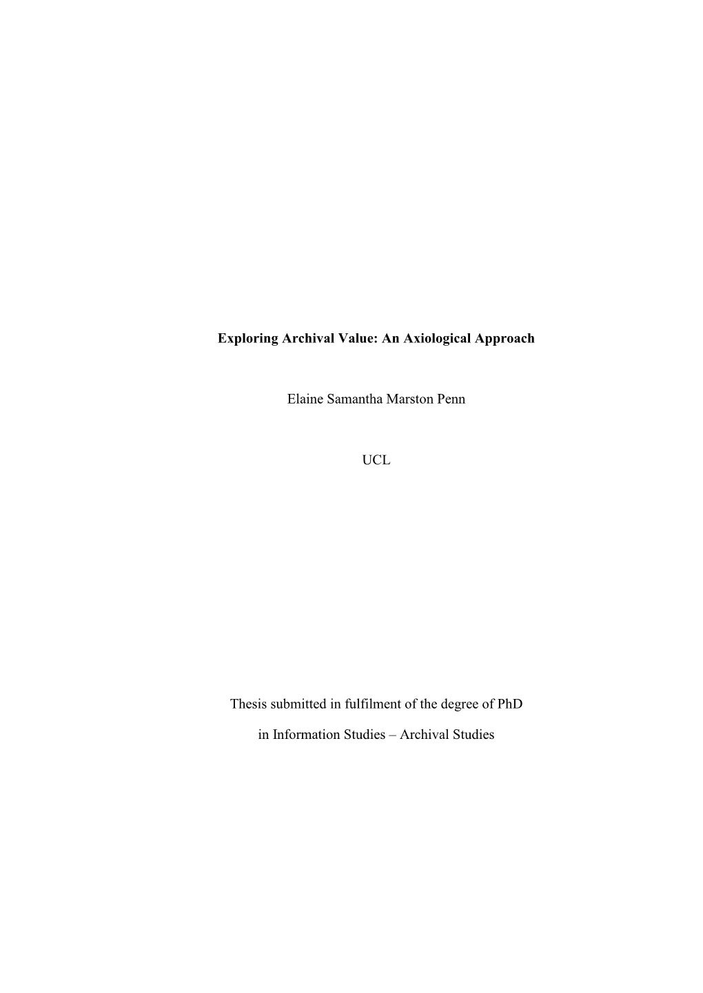 Exploring Archival Value: an Axiological Approach Elaine Samantha Marston Penn UCL Thesis Submitted in Fulfilment of the Degree