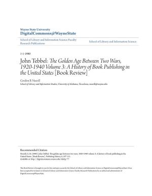 John Tebbel: the Golden Age Between Two Wars, 1920-1940 Volume 3: a History of Book Publishing in the United States [Book Review] Gordon B