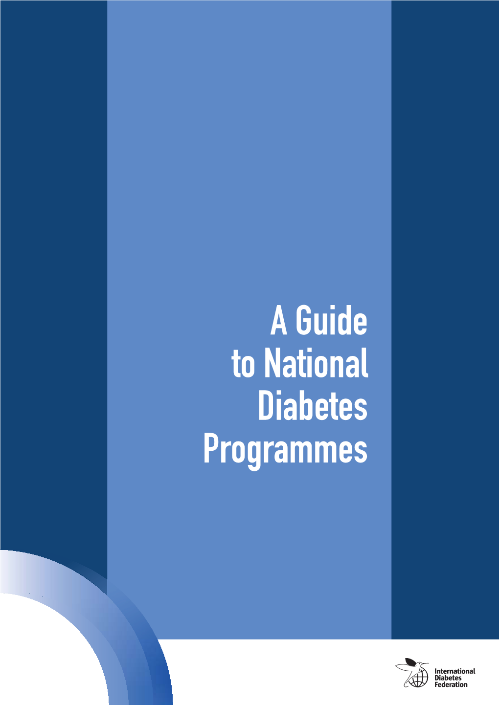 A Guide to National Diabetes Programmes the Mission of the International Diabetes Federation Is to Promote Diabetes Care, Prevention and a Cure Worldwide
