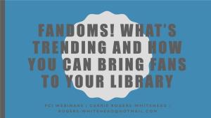 Fandoms! What’S Trending and How You Can Bring Fans to Your Library