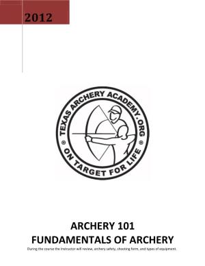 ARCHERY 101 FUNDAMENTALS of ARCHERY During the Course the Instructor Will Review, Archery Safety, Shooting Form, and Types of Equipment