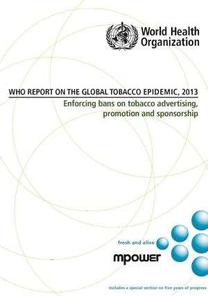 WHO REPORT on the GLOBAL TOBACCO EPIDEMIC, 2013 Enforcing Bans on Tobacco Advertising, Promotion and Sponsorship
