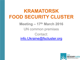 KRAMATORSK FOOD SECURITY CLUSTER Meeting – 17Th March 2016 UN Common Premises Contact: Info.Ukraine@Fscluster.Org AGENDA