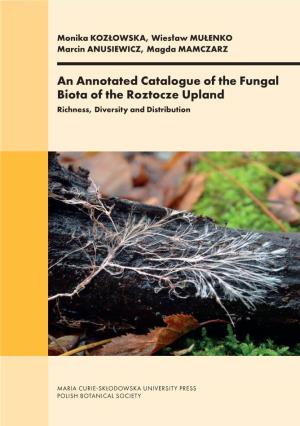 An Annotated Catalogue of the Fungal Biota of the Roztocze Upland Monika KOZŁOWSKA, Wiesław MUŁENKO Marcin ANUSIEWICZ, Magda MAMCZARZ