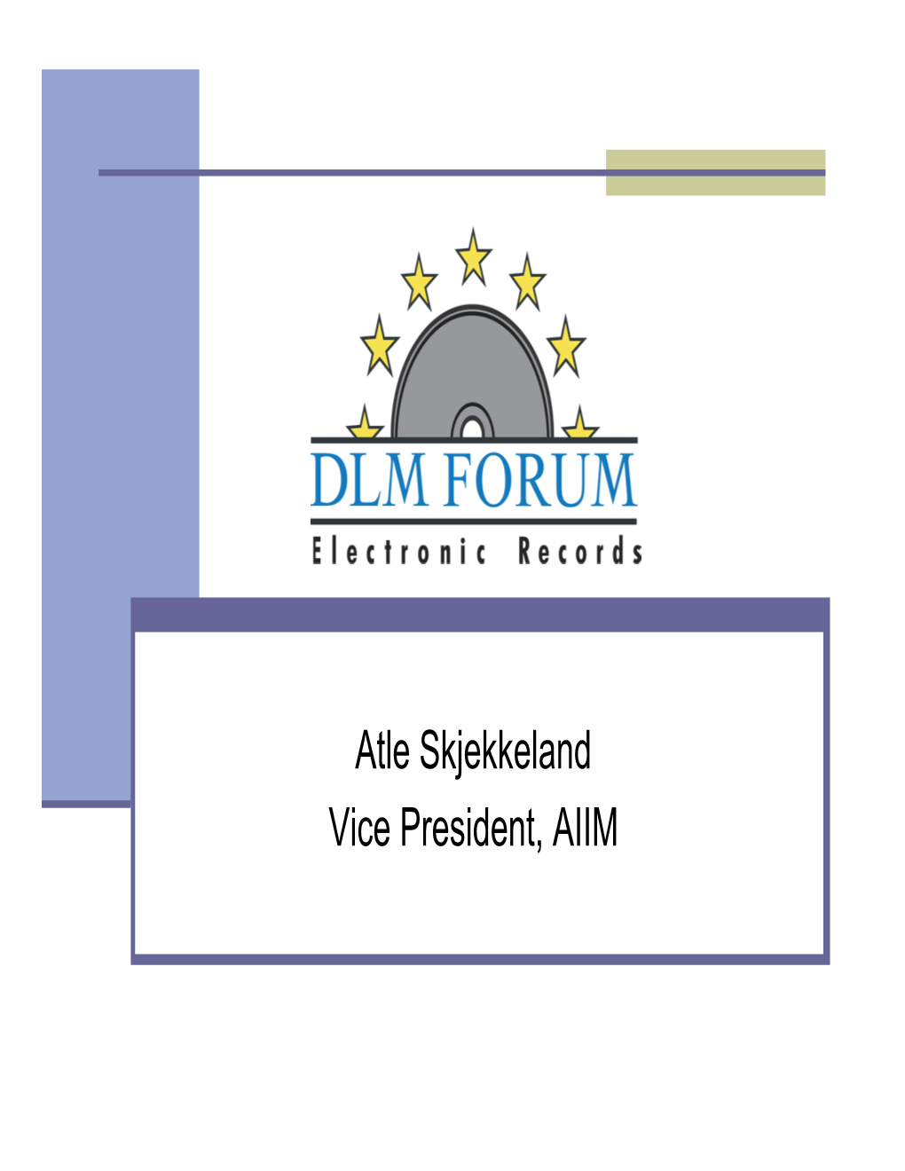 Atle Skjekkeland Vice President, AIIM Goals of the DLM Forum