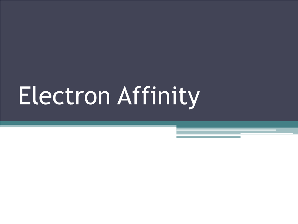 Electron Affinity Another Property That Influences an Atom’S Chemical Behaviour Is Their Ability to Accept One Or More Electrons