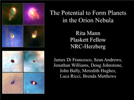 The Potential to Form Planets in the Orion Nebula ! Rita Mann Plaskett Fellow NRC-Herzberg