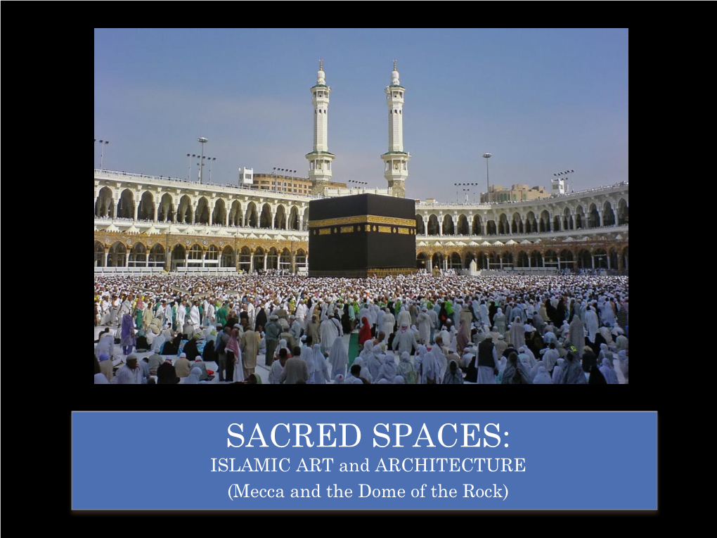 SACRED SPACES: ISLAMIC ART and ARCHITECTURE (Mecca and the Dome of the Rock) ART of EARLY ISLAM