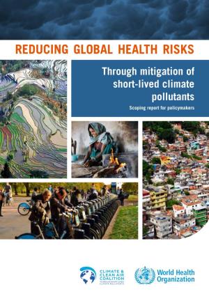 REDUCING GLOBAL HEALTH RISKS Through Mitigation of Short-Lived Climate Pollutants
