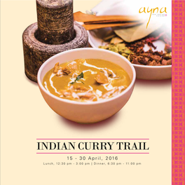 INDIAN CURRY TRAIL 15 - 30 April, 2016 Lunch, 12:30 Pm - 3:00 Pm | Dinner, 6:30 Pm - 11:00 Pm INDIAN CURRY TRAIL
