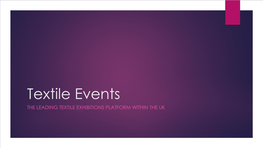Textile Events the LEADING TEXTILE EXHIBITIONS PLATFORM WITHIN the UK About Textile Events