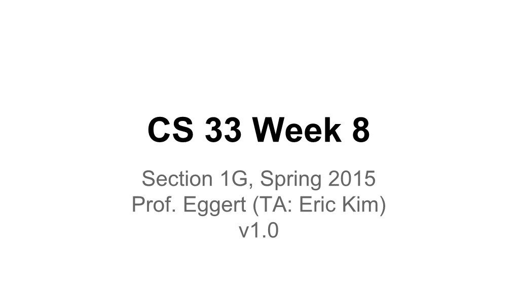 CS 33 Week 8 Section 1G, Spring 2015 Prof