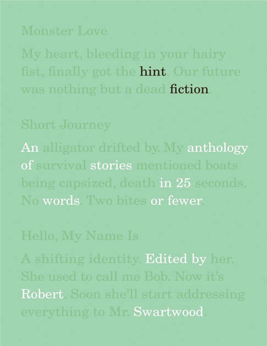 Hint Fiction: an Anthology of Stories in 25 Words Or Fewer / Edited by Robert Swartwood.—1St Ed