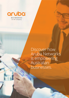 Discover How Aruba Networks Is Empowering Australian Businesses. CONTENTS