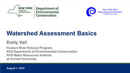 Watershed Assessment Basics Emily Vail Hudson River Estuary Program, NYS Department of Environmental Conservation NYS Water Resources Institute at Cornell University