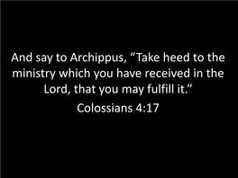 And Say to Archippus, “Take Heed to the Ministry Which You Have Received in the Lord, That You May Fulfill It.” Colossians 4:17 Colossians Colossians 4:16