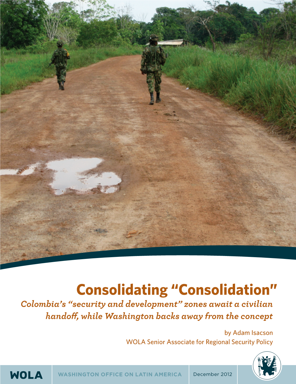 Consolidating “Consolidation” Colombia’S “Security and Development” Zones Await a Civilian Handoff, While Washington Backs Away from the Concept