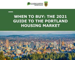 When to Buy: the 2021 Guide to the Portland Housing Market Table of Contents