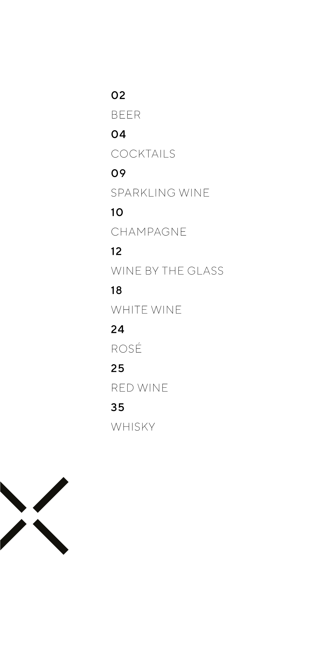 02 Beer 04 Cocktails 09 Sparkling Wine 10 Champagne 12 Wine by the Glass 18 White Wine 24 Rosé 25 Red Wine 35 Whisky Beer & Cider