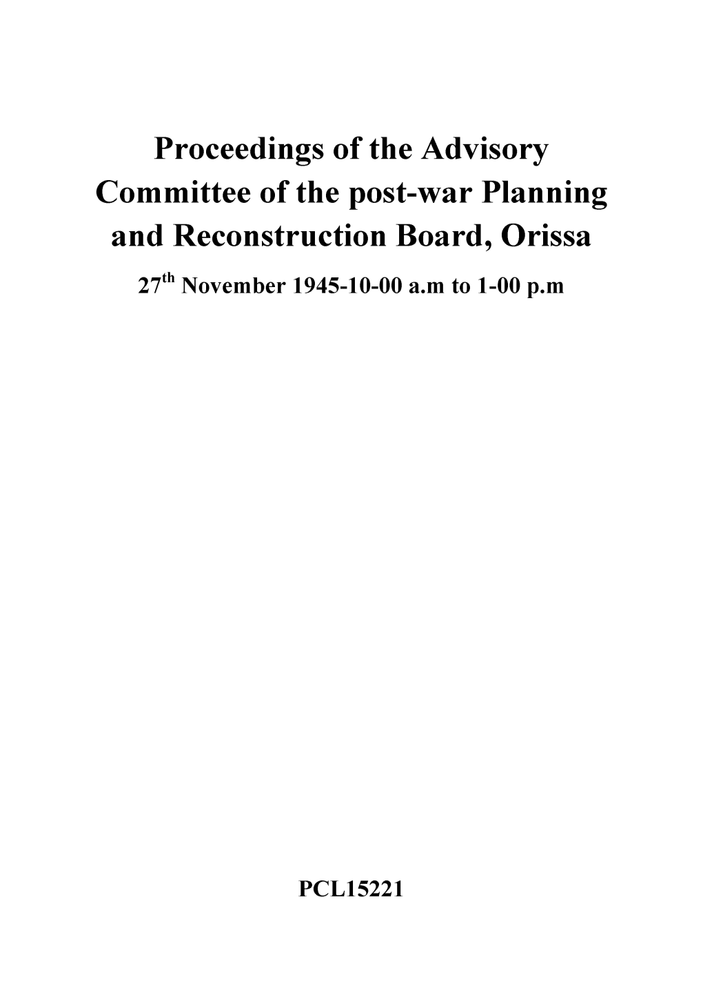 Proceedings of the Advisory Committee of the Post-War Planning and Reconstruction Board, Orissa 27Th November 1945-10-00 A.M to 1-00 P.M