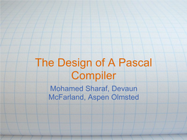 The Design of a Pascal Compiler Mohamed Sharaf, Devaun Mcfarland, Aspen Olmsted Part I
