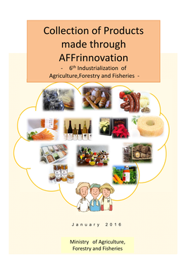 Collection of Products Made Through Affrinnovation ‐ 6Th Industrialization of Agriculture,Forestry and Fisheries ‐