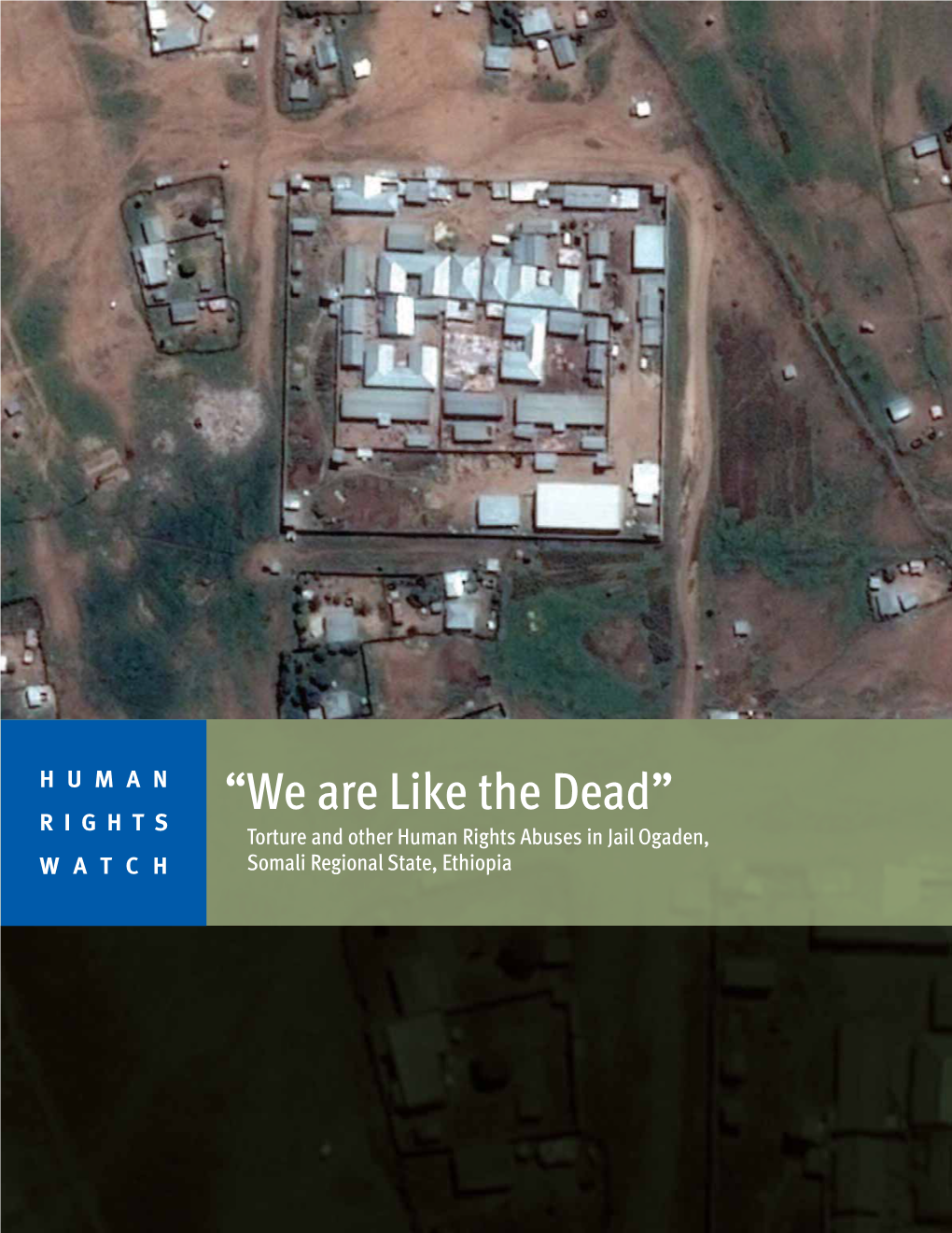 “We Are Like the Dead” RIGHTS Torture and Other Human Rights Abuses in Jail Ogaden, WATCH Somali Regional State, Ethiopia