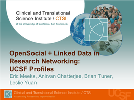 Opensocial + Linked Data in Research Networking: UCSF Profiles Eric Meeks, Anirvan Chatterjee, Brian Tuner, Leslie Yuan “ It’S Basically Like