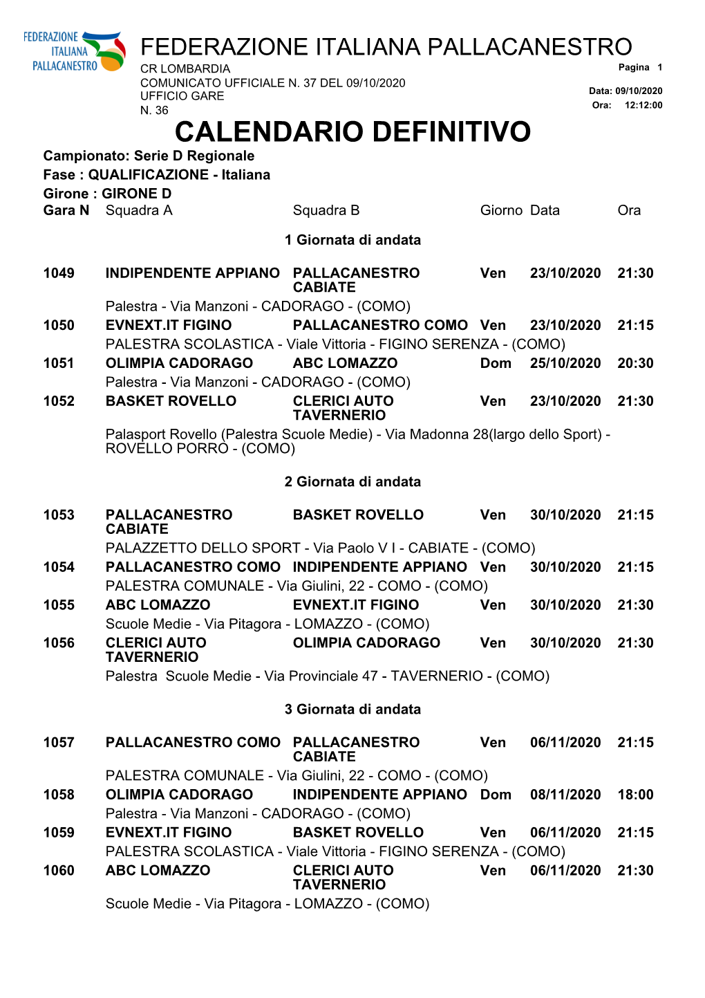 CALENDARIO DEFINITIVO Campionato: Serie D Regionale Fase : QUALIFICAZIONE - Italiana Girone : GIRONE D Gara N Squadra a Squadra B Giorno Data Ora