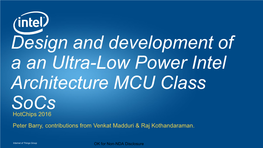 Design and Development of a an Ultra-Low Power Intel Architecture MCU Class Socs Hotchips 2016 Peter Barry, Contributions from Venkat Madduri & Raj Kothandaraman
