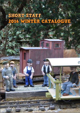 SHORT STAFF CATALOGUE WINTER 2016 Short Staff Are Proud to Bring You Our 2016 Winter Catalogue Containing Our Growing Range of Figures for Your 7/8Ths Railway