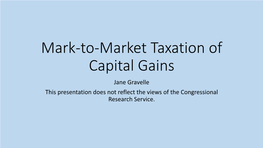 Mark-To-Market Taxation of Capital Gains Jane Gravelle This Presentation Does Not Reflect the Views of the Congressional Research Service