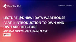 Lecture @Dhbw: Data Warehouse Part I: Introduction to Dwh and Dwh Architecture Andreas Buckenhofer, Daimler Tss About Me