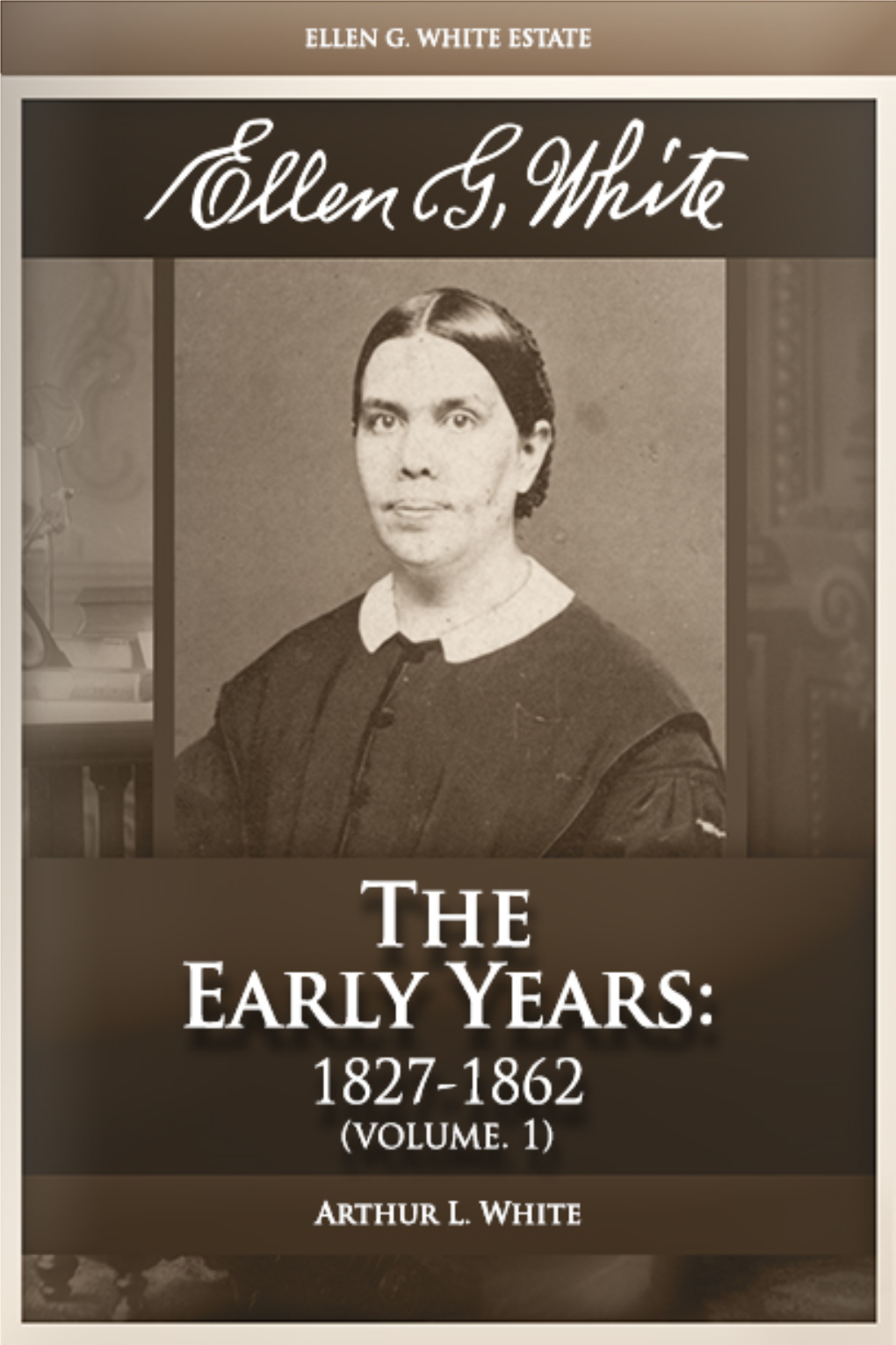 Ellen G. White: Volume 1—The Early Years: 1827-1862