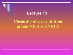 Lecture 13 Chemistry of Elements from Groups VII a and VIII a Main Topics of the Lecture