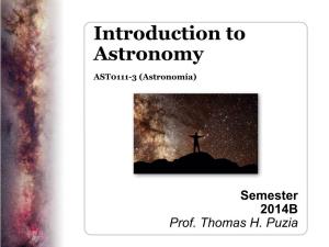Introduction to Astronomy ! AST0111-3 (Astronomía) ! ! ! ! ! ! ! ! ! ! ! ! Semester 2014B Prof
