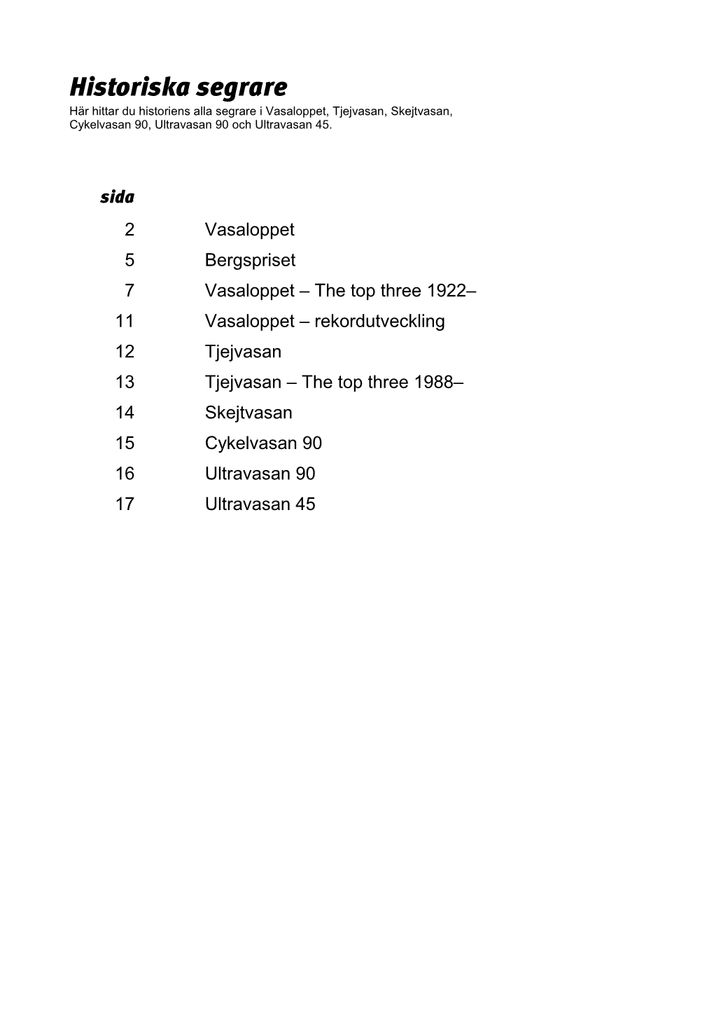 Historiska Segrare Här Hittar Du Historiens Alla Segrare I Vasaloppet, Tjejvasan, Skejtvasan, Cykelvasan 90, Ultravasan 90 Och Ultravasan 45