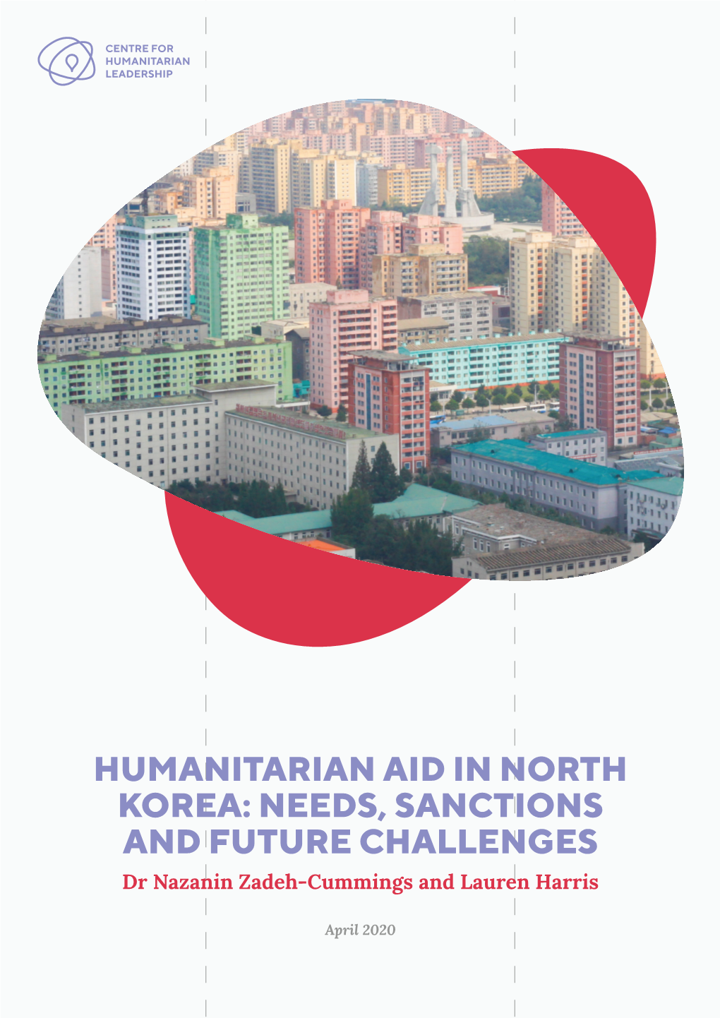 HUMANITARIAN AID in NORTH KOREA: NEEDS, SANCTIONS and FUTURE CHALLENGES Dr Nazanin Zadeh-Cummings and Lauren Harris