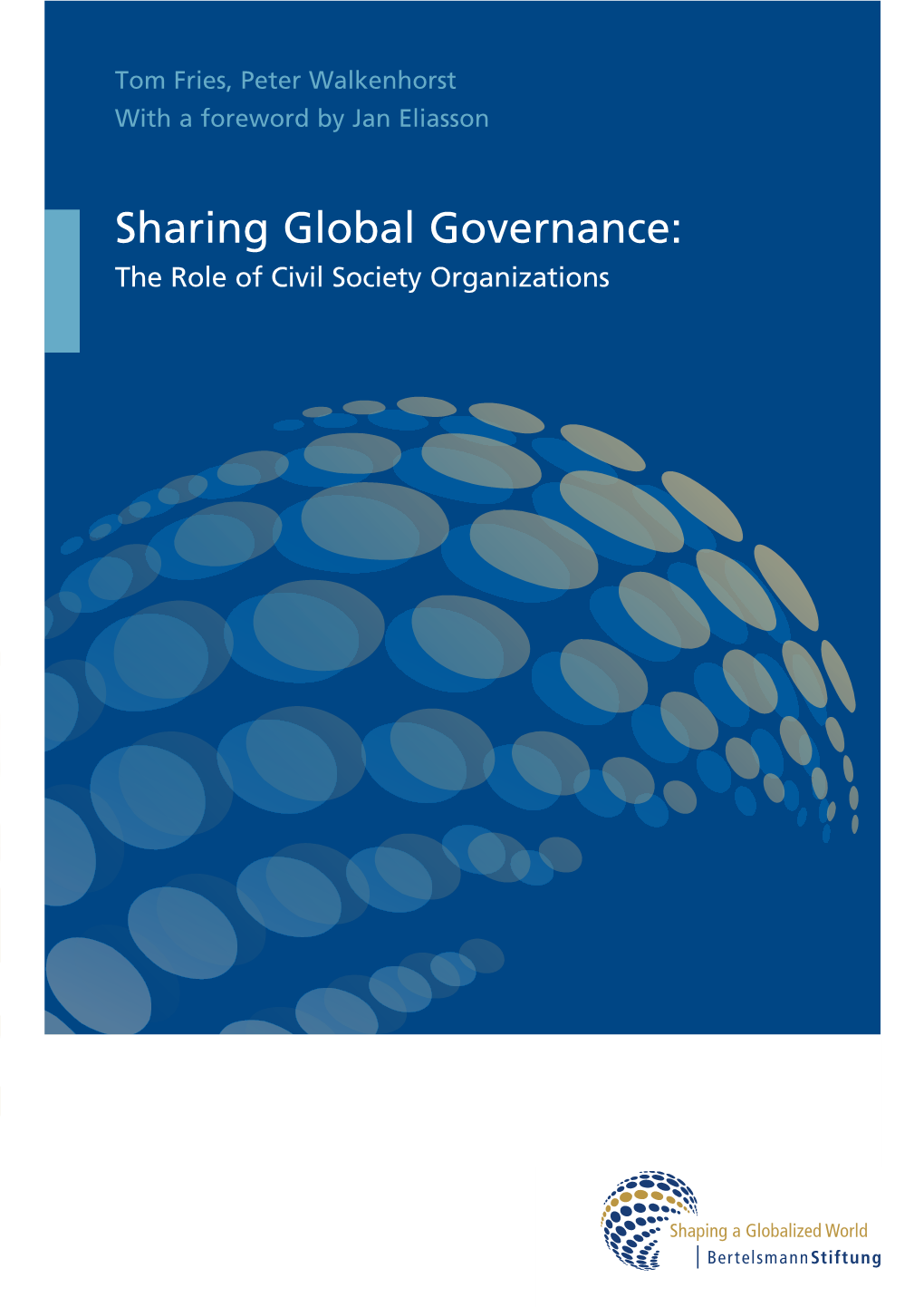 Sharing Global Governance: the Role of Civil Society Organizations 2 Tom Fries, Peter Walkenhorst 3 with a Foreword by Jan Eliasson