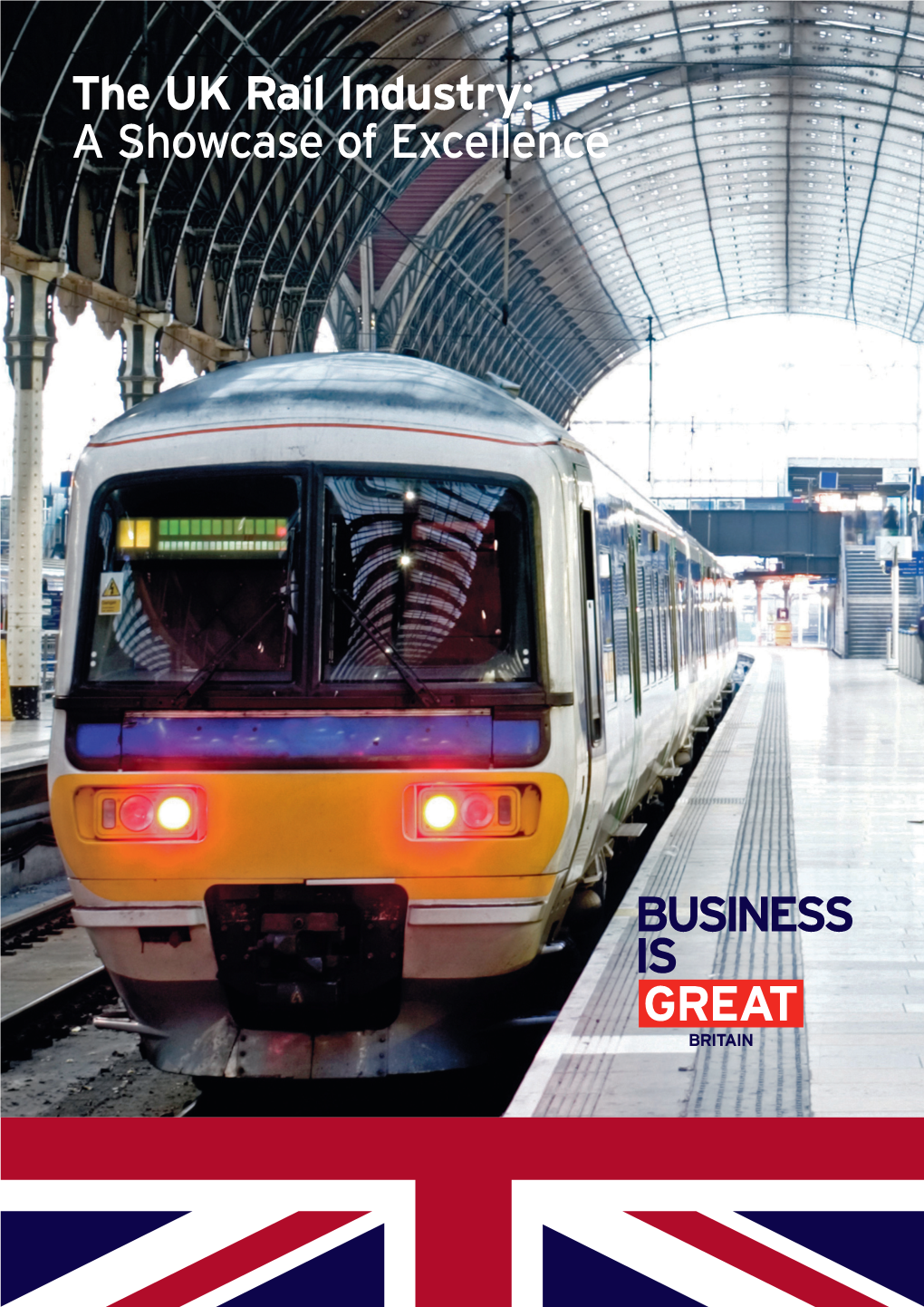 The UK Rail Industry: a Showcase of Excellence 1 the UK Rail Industry: a Showcase of Excellence