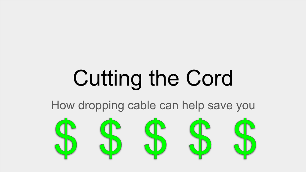 Cutting the Cord How Dropping Cable Can Help Save You Doug Cuts the Cord and Saves $100 a Month on Cable Why Cut the Cord?