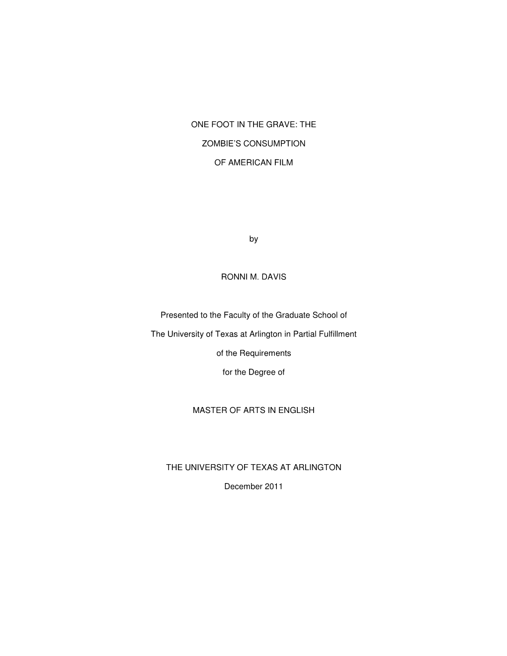 ONE FOOT in the GRAVE: the ZOMBIE's CONSUMPTION of AMERICAN FILM by RONNI M. DAVIS Presented to the Faculty of the Graduate Sc