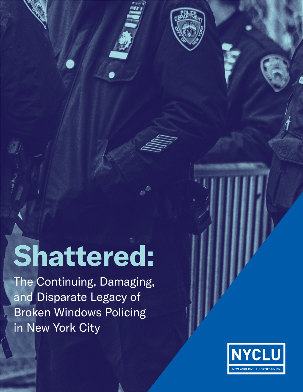 Shattered: the Continuing, Damaging, and Disparate Legacy of Broken Windows Policing in New York City ACKNOWLEDGEMENTS