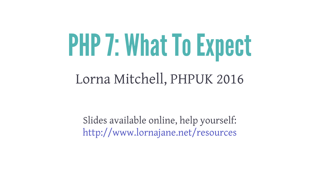 PHP 7: What to Expect Lorna Mitchell, PHPUK 2016