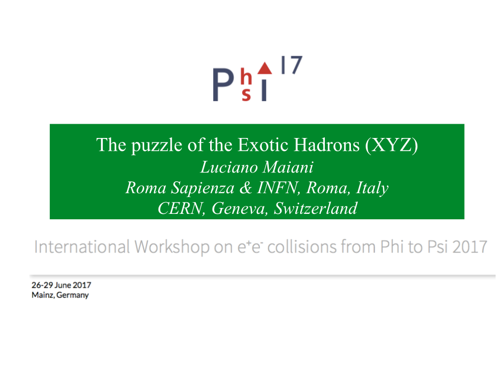 The Puzzle of the Exotic Hadrons (XYZ) Luciano Maiani Roma Sapienza & INFN, Roma, Italy CERN, Geneva, Switzerland 1