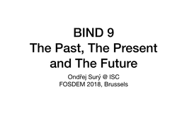 BIND 9 the Past, the Present and the Future Ondřej Surý @ ISC FOSDEM 2018, Brussels BIND 9.0: the Past