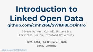 Introduction to Linked Open Data Github.Com/Cmh2166/Swib18lodintro Simeon Warner, Cornell University Christina Harlow, Stanford University