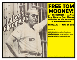 FREE TOM MOONEY! an EXHIBITION of the Yale Law Library’S Tom Mooney Collection, on the Centennial of Mooney’S Frame-Up FEBRUARY 1 – MAY 27, 2016