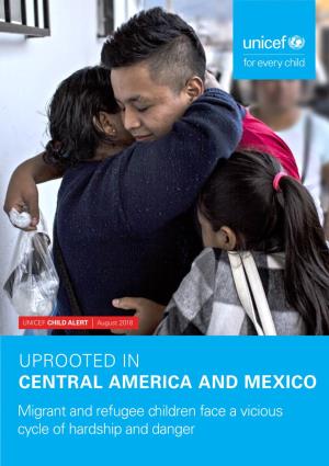 UPROOTED in CENTRAL AMERICA and MEXICO Migrant and Refugee Children Face a Vicious Cycle of Hardship and Danger B UPROOTED in CENTRAL AMERICA and MEXICO